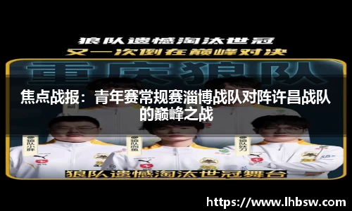 焦点战报：青年赛常规赛淄博战队对阵许昌战队的巅峰之战